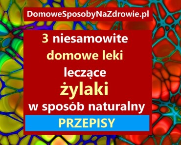 DomoweSposobyNaZdrowie.pl-zylaki-przepis-3-sposoby